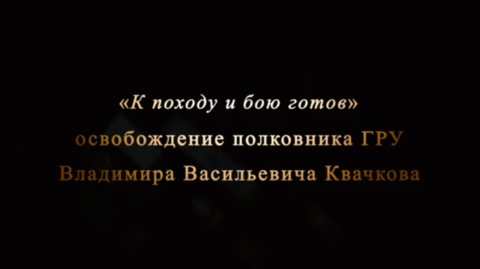 «К походу и бою готов». Освобождение полковника ГРУ В.В.Квачкова