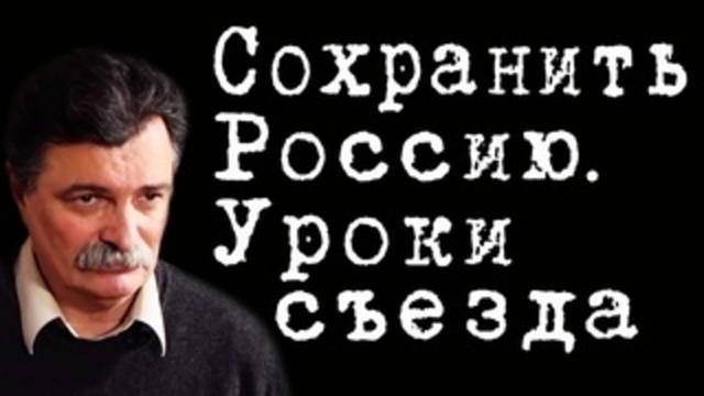 Сохранить Россию. Уроки съезда #ЮрийБолдырев